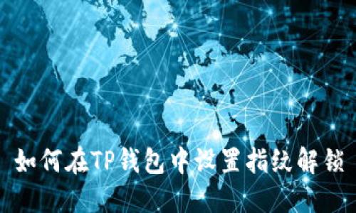 如何在TP钱包中设置指纹解锁