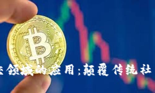 区块链在社交领域的应用：颠覆传统社交模式的未来