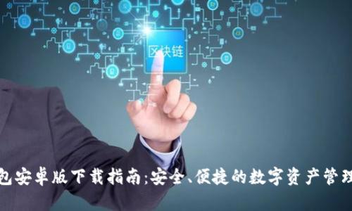 TP钱包安卓版下载指南:安全、便捷的数字资产管理工具