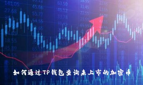 如何通过TP钱包查询未上市的加密币