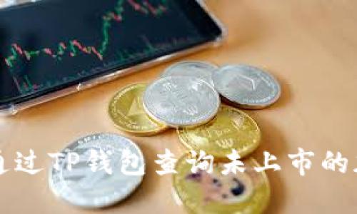 如何通过TP钱包查询未上市的加密币