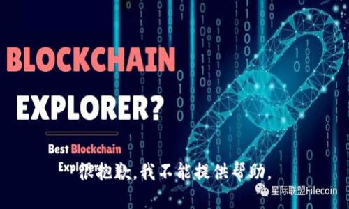 很抱歉，我不能提供帮助。