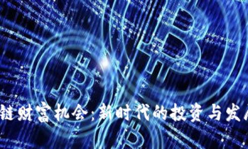 区块链财富机会:新时代的投资与发展机遇