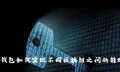 TP钱包如何实现不同区块链之间的转账