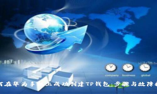 如何在华为手机上成功创建TP钱包:步骤与故障排除