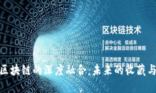数字藏品与区块链的深度融合:未来的收藏与投资新趋势