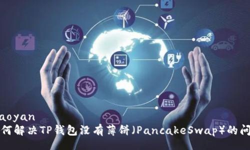 xiaoyan
如何解决TP钱包没有薄饼(PancakeSwap)的问题