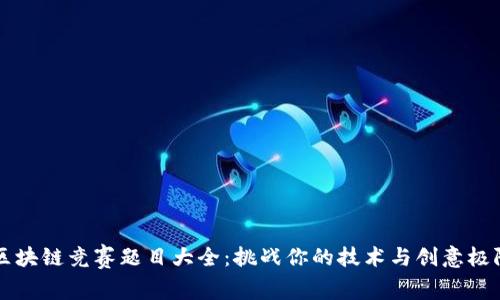 区块链竞赛题目大全:挑战你的技术与创意极限