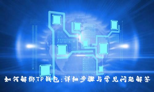 如何解绑TP钱包:详细步骤与常见问题解答