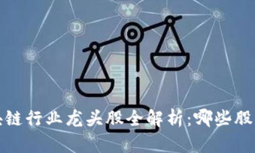 2023年区块链行业龙头股全解析:哪些股票值得投资?