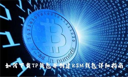 如何下载TP钱包并创建KSM钱包详细指南