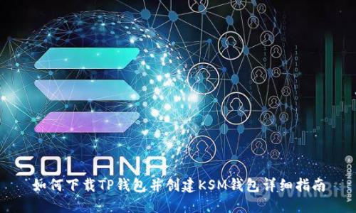 如何下载TP钱包并创建KSM钱包详细指南