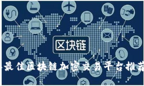 2023年最佳区块链加密交易平台推荐及评测