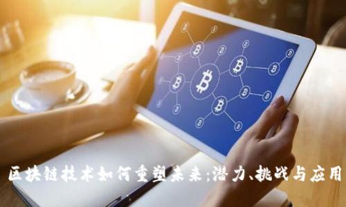 区块链技术如何重塑未来:潜力、挑战与应用