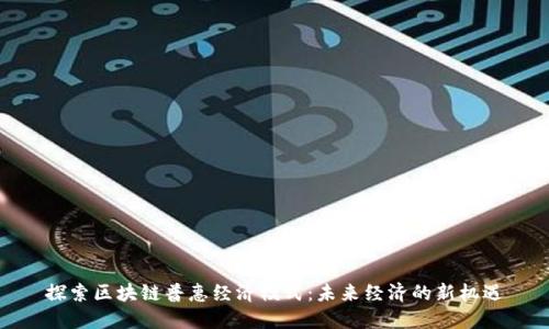 探索区块链普惠经济模式:未来经济的新机遇