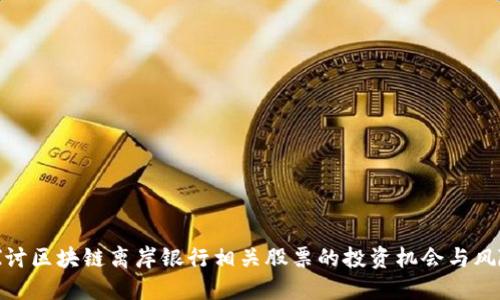 探讨区块链离岸银行相关股票的投资机会与风险