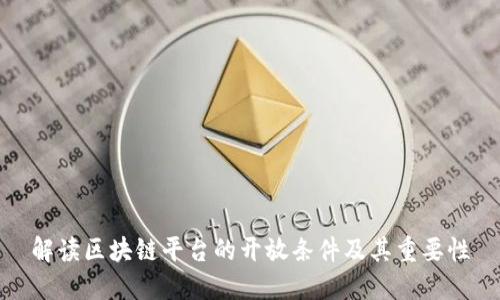 解读区块链平台的开放条件及其重要性