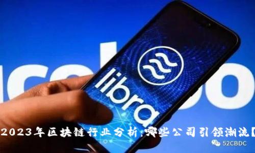 2023年区块链行业分析:哪些公司引领潮流?