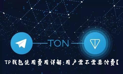 TP钱包使用费用详解:用户需不需要付费?