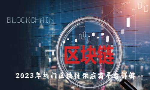 2023年热门区块链供应商平台详解