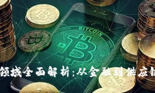 区块链应用领域全面解析：从金融到供应链的创新应用