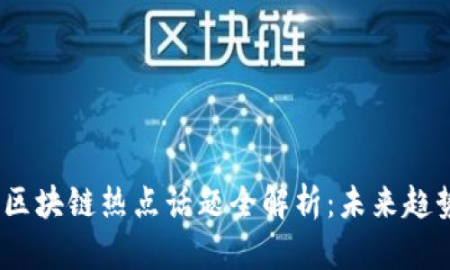 2023年区块链热点话题全解析：未来趋势与机遇