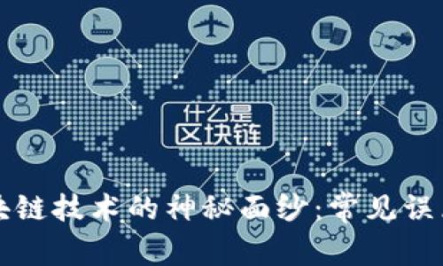 揭开区块链技术的神秘面纱：常见误区与真相