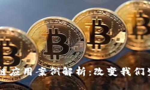 生活中的区块链应用案例解析:改变我们生活的数字技术