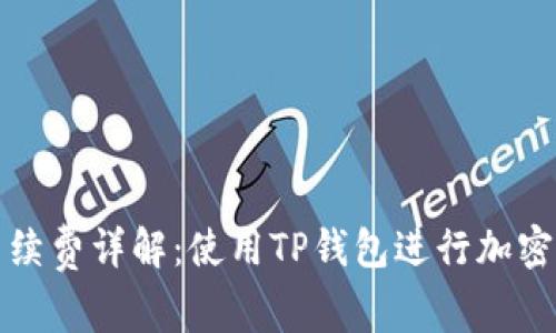 TP钱包交易所手续费详解:使用TP钱包进行加密交易的成本分析