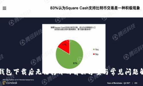 TP钱包下载后无法打开的解决方案与常见问题解析