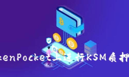 如何在TokenPocket上进行KSM质押:全面指南