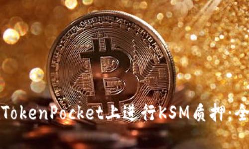 如何在TokenPocket上进行KSM质押:全面指南