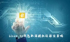  biode tp钱包取消授权还能交易吗