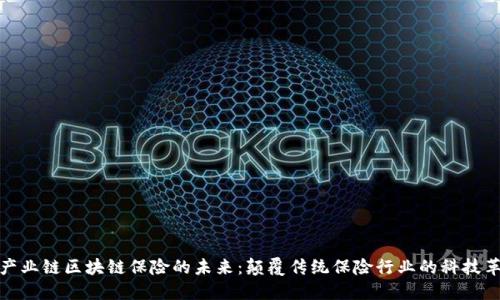 全产业链区块链保险的未来:颠覆传统保险行业的科技革命