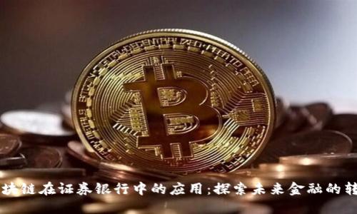区块链在证券银行中的应用:探索未来金融的转型