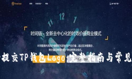如何成功提交TP钱包Logo:完整指南与常见问题解答