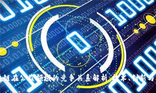 区块链在公益领域的竞争关系解析:技术、创新与合作