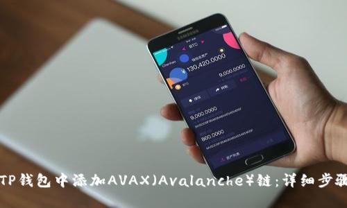 如何在TP钱包中添加AVAX(Avalanche)链:详细步骤与指导