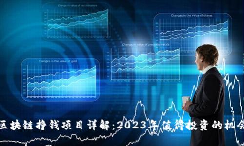区块链挣钱项目详解:2023年值得投资的机会