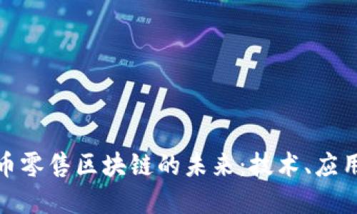 数字货币零售区块链的未来:技术、应用与挑战