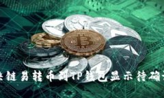 如何解决链易转币到TP钱包显示待确认