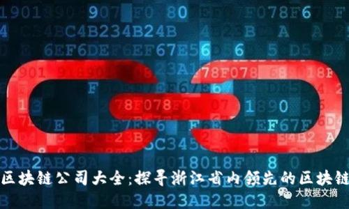 浙江区块链公司大全:探寻浙江省内领先的区块链企业