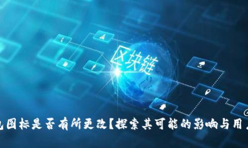 TP钱包图标是否有所更改?探索其可能的影响与用户体验