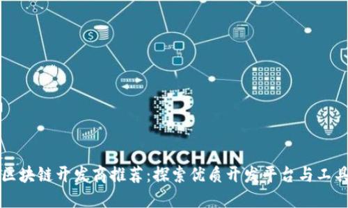 区块链开发商推荐:探索优质开发平台与工具