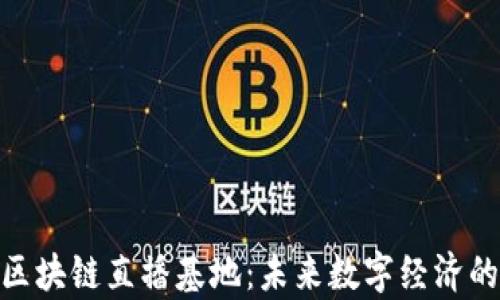 探索国金区块链直播基地:未来数字经济的前沿阵地