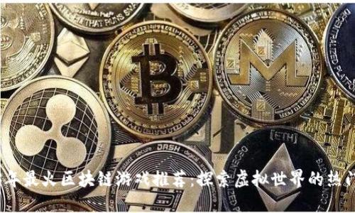 2023年最火区块链游戏推荐:探索虚拟世界的热门选择