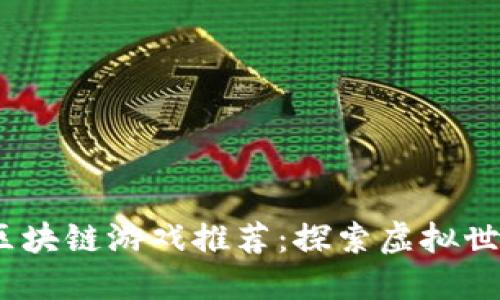 2023年最火区块链游戏推荐:探索虚拟世界的热门选择