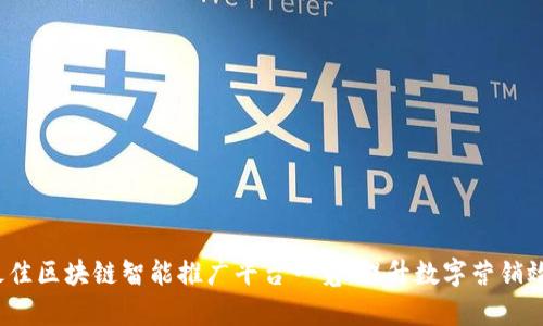 2023年最佳区块链智能推广平台一览:提升数字营销效率的利器