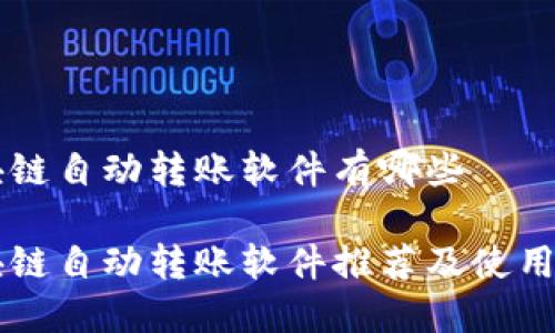 区块链自动转账软件有哪些
区块链自动转账软件推荐及使用指南