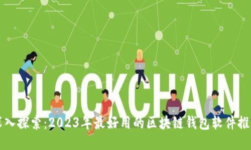 深入探索:2023年最好用的区块链钱包软件推荐